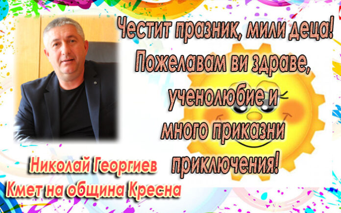 Кметът на община Кресна Николай Георгиев: Честит 1-ви юни!