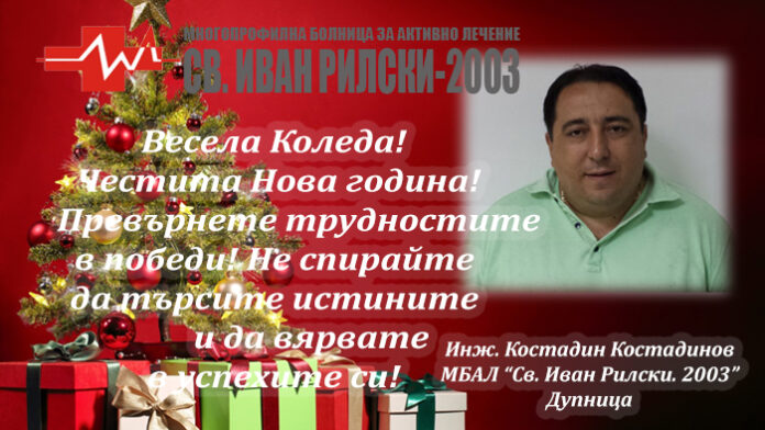 Костадин Костадинов, МБАЛ "Св. Иван Рилски - 2003" - Дупница: Весела Коледа и честита Нова година!