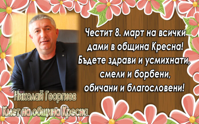 Кметът на Кресна, Николай Георгиев: Честит 8. март!