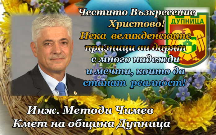 Кметът на община Дупница, инж. Методи Чимев: Честито Възкресение Христово!