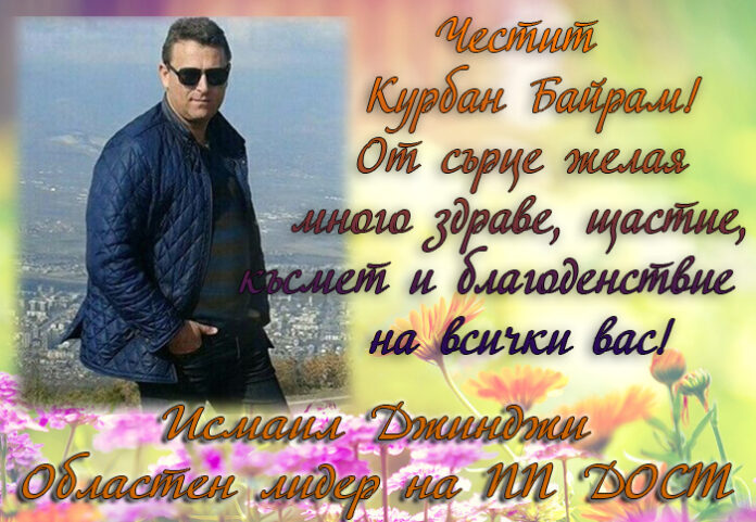 Областният лидер на ДОСТ Исмаил Джинджи: Честит Курбан Байрам!