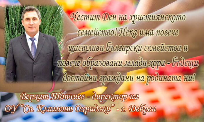 Директорът на ОУ - с. Дебрен, Верхат Топчиев: Честит празник на българското семейство!