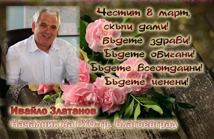 Началникът на РУО-Благоевград, Ивайло Златанов: Честит 8 март!