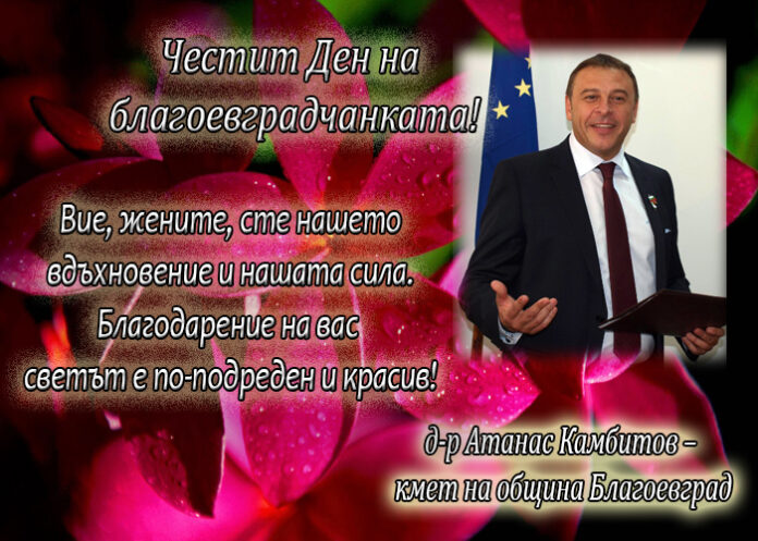 Д-р Атанас Камбитов с поздрав за Деня на благоевградчанката: Благодарение на вас светът е по-подреден и красив!