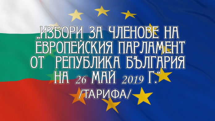 „ИЗБОРИ ЗА ЧЛЕНОВЕ НА ЕВРОПЕЙСКИЯ ПАРЛАМЕНТ ОТ РЕПУБЛИКА БЪЛГАРИЯ НА 26 МАЙ 2019 Г.“ /ТАРИФА/