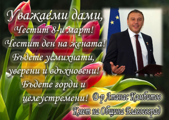 Кметът на Благоевград д-р Атанас Камбитов: Честит 8-и март!