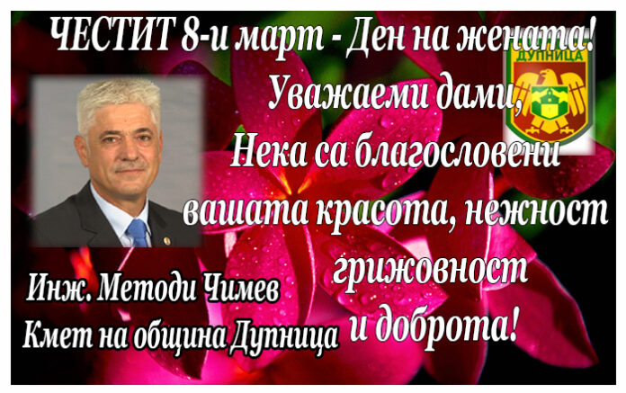 Кметът на община Дупница инж. Методи Чимев: Честит 8-и март!