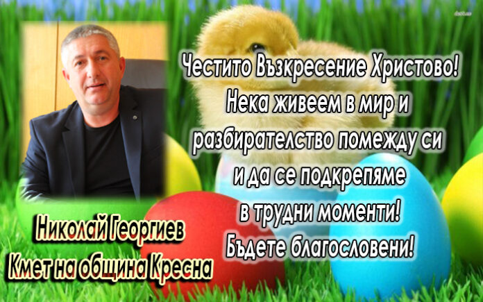 Кметът на община Кресна Николай Георгиев: Честито Възкресение Христово!