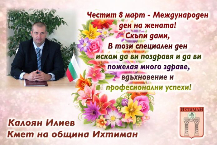 Кметът на община Ихтиман, Калоян Илиев: Честит 8 март!