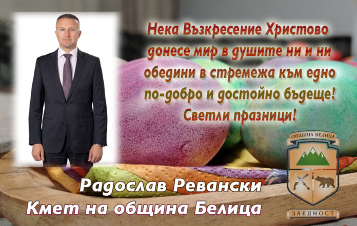 Кметът на община Белица, Радослав Ревански: Светли великденски празници!