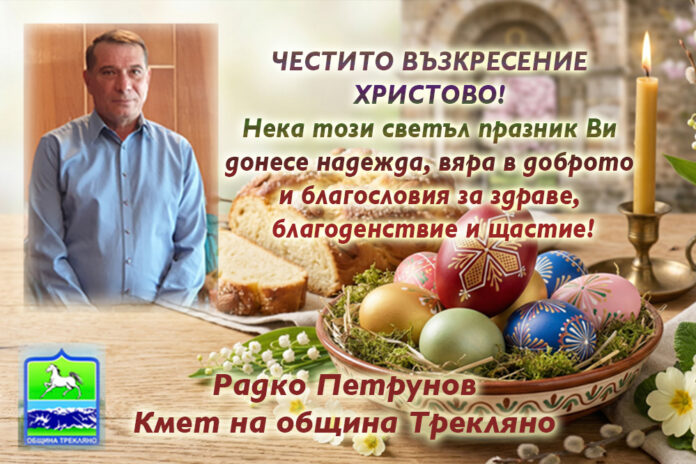 Кметът на община Трекляно, Радко Петрунов: Честито Възкресение Христово!